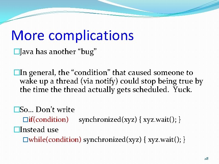 More complications �Java has another “bug” �In general, the “condition” that caused someone to