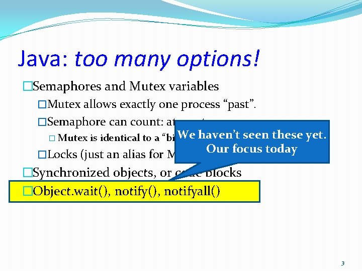 Java: too many options! �Semaphores and Mutex variables �Mutex allows exactly one process “past”.