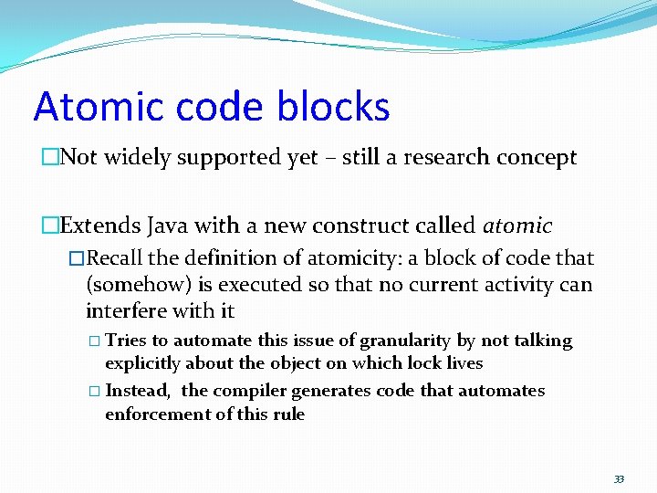 Atomic code blocks �Not widely supported yet – still a research concept �Extends Java