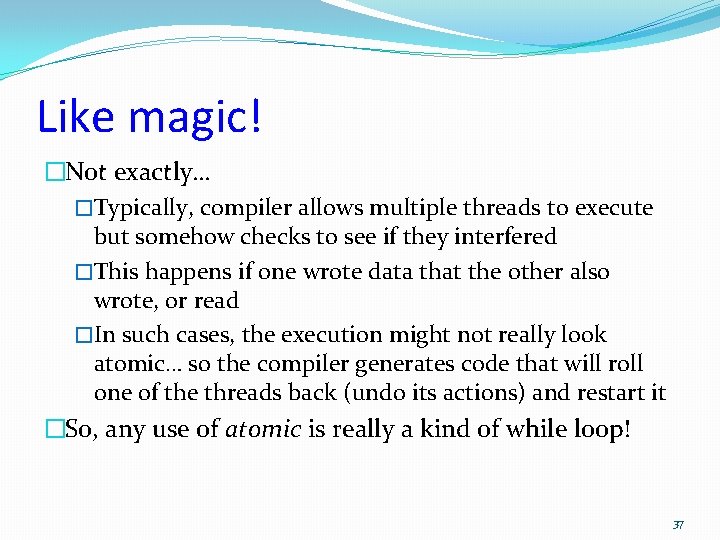 Like magic! �Not exactly… �Typically, compiler allows multiple threads to execute but somehow checks