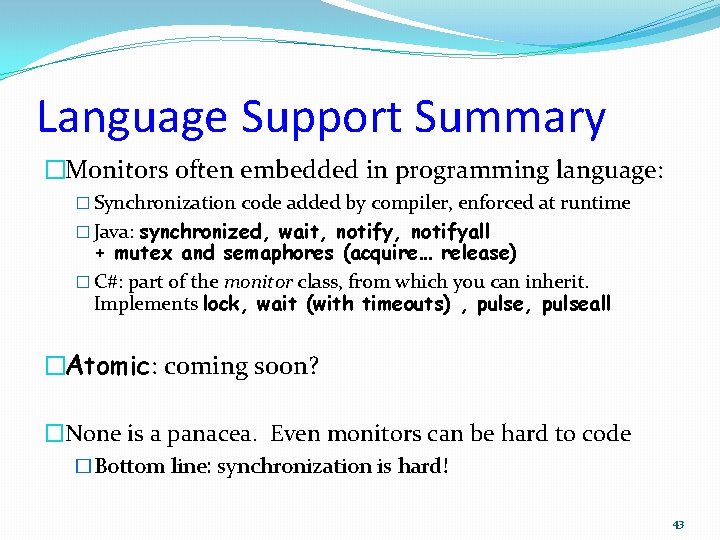 Language Support Summary �Monitors often embedded in programming language: � Synchronization code added by