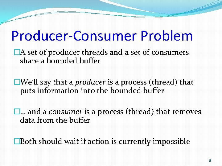 Producer-Consumer Problem �A set of producer threads and a set of consumers share a