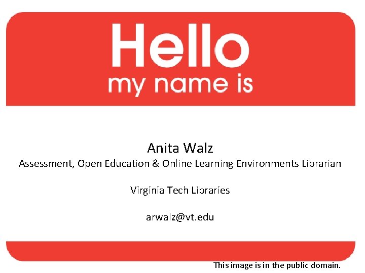 Anita Walz Assessment, Open Education & Online Learning Environments Librarian Virginia Tech Libraries arwalz@vt.