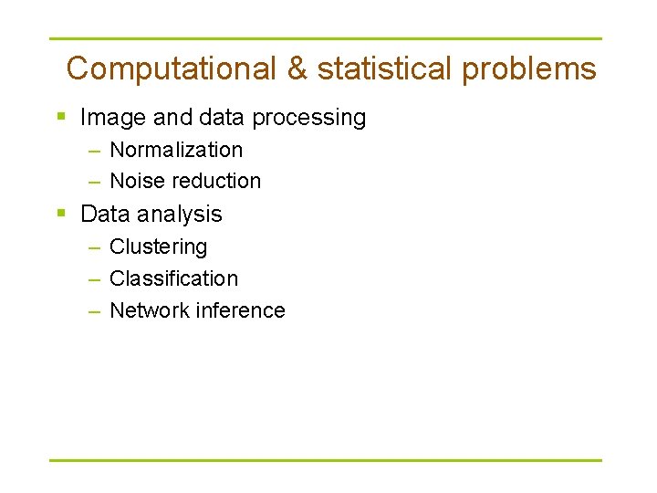 Computational & statistical problems § Image and data processing – Normalization – Noise reduction