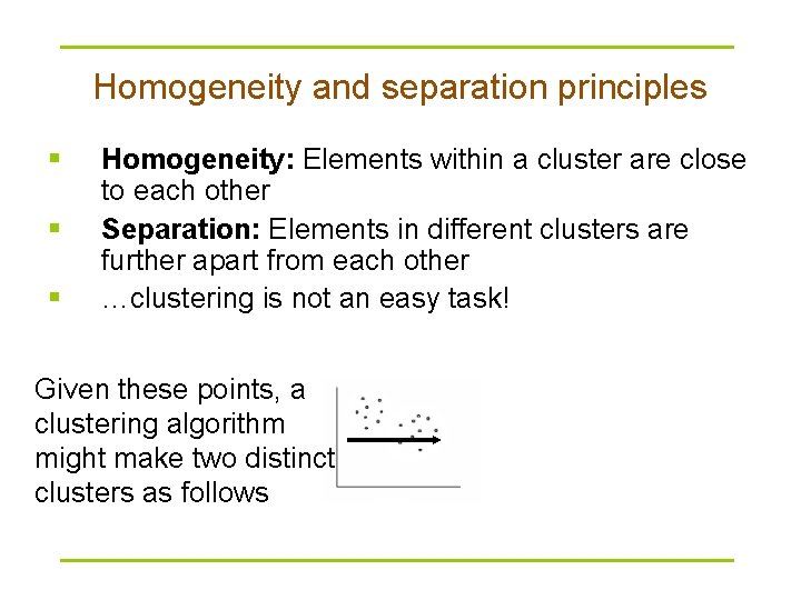 Homogeneity and separation principles § § § Homogeneity: Elements within a cluster are close