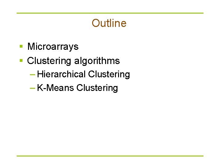 Outline § Microarrays § Clustering algorithms – Hierarchical Clustering – K-Means Clustering 