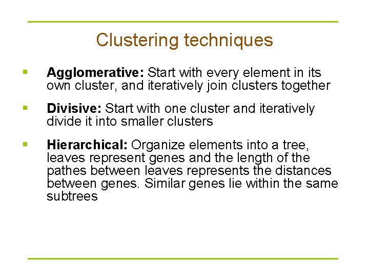 Clustering techniques § Agglomerative: Start with every element in its own cluster, and iteratively