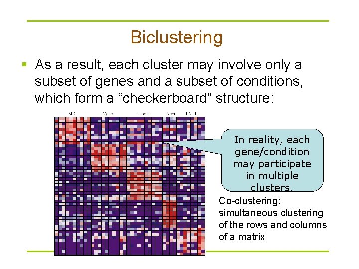 Biclustering § As a result, each cluster may involve only a subset of genes