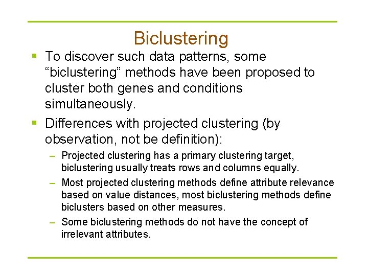 Biclustering § To discover such data patterns, some “biclustering” methods have been proposed to