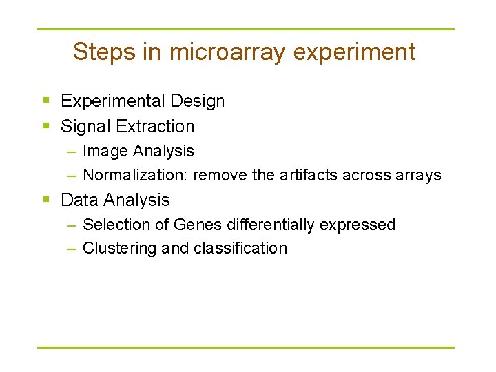 Steps in microarray experiment § Experimental Design § Signal Extraction – Image Analysis –