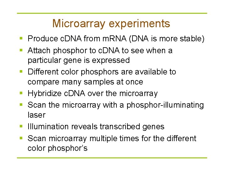 Microarray experiments § Produce c. DNA from m. RNA (DNA is more stable) §