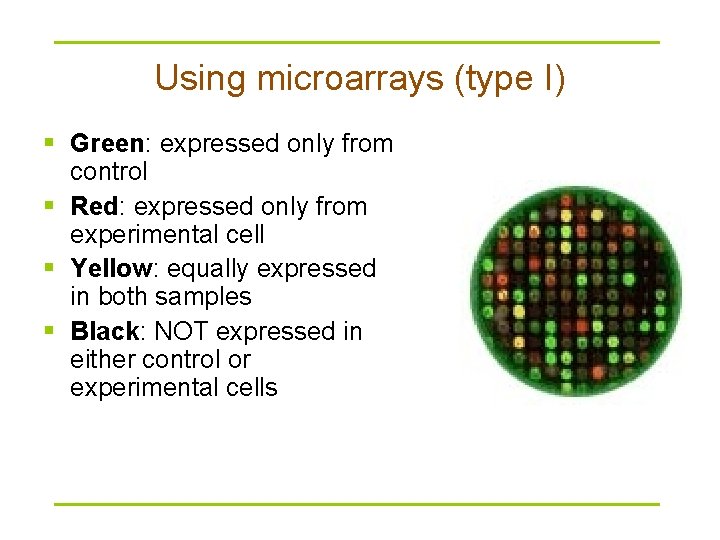 Using microarrays (type I) § Green: expressed only from control § Red: expressed only