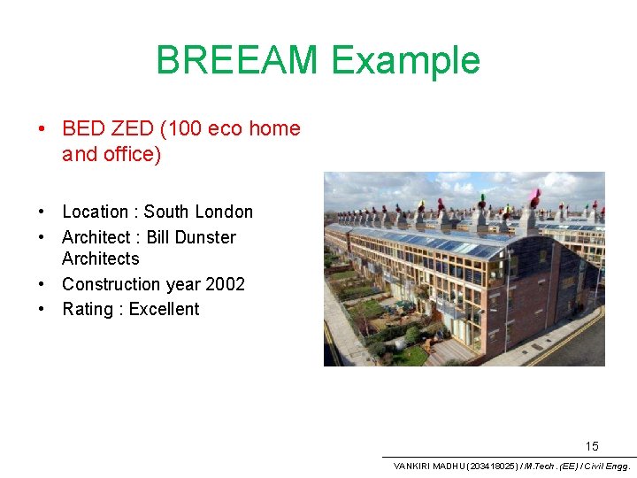 BREEAM Example • BED ZED (100 eco home and office) • Location : South