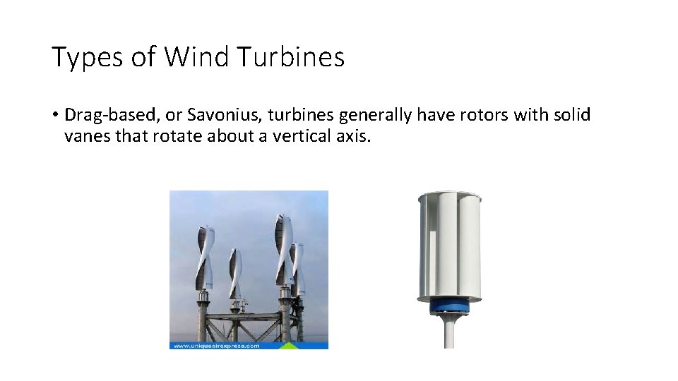 Types of Wind Turbines • Drag-based, or Savonius, turbines generally have rotors with solid