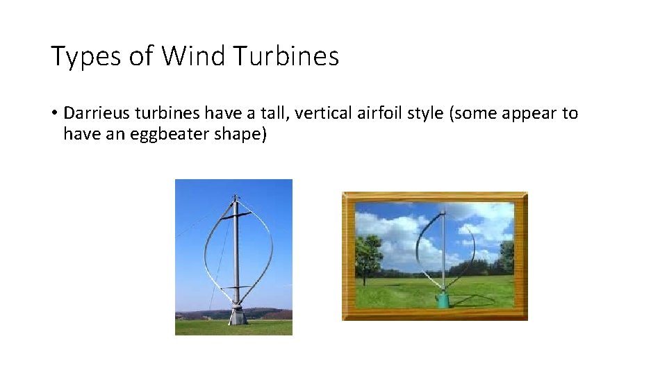 Types of Wind Turbines • Darrieus turbines have a tall, vertical airfoil style (some