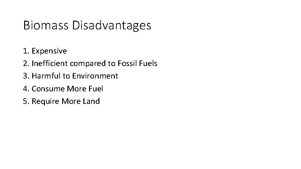 Biomass Disadvantages 1. Expensive 2. Inefficient compared to Fossil Fuels 3. Harmful to Environment