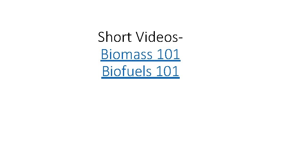 Short Videos. Biomass 101 Biofuels 101 