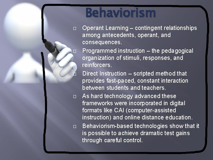 Behaviorism � � � Operant Learning – contingent relationships among antecedents, operant, and consequences.