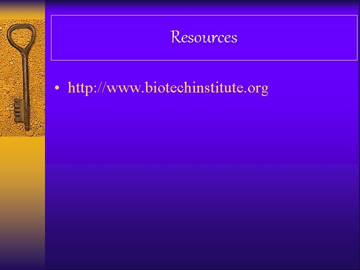 Resources • http: //www. biotechinstitute. org 