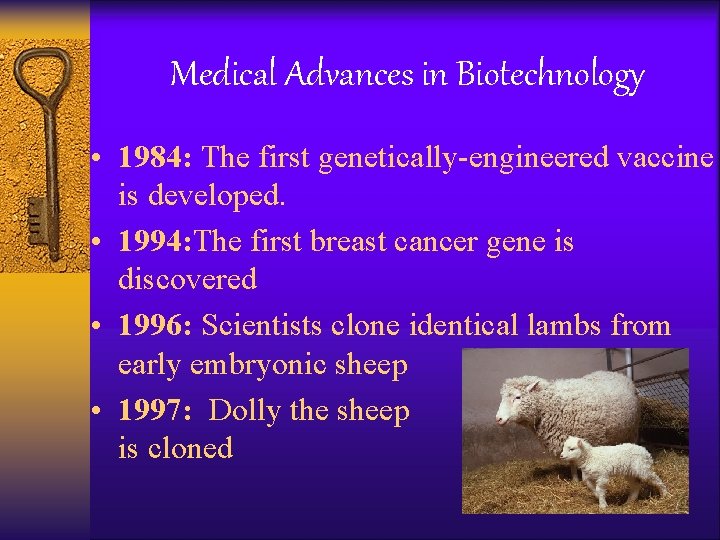 Medical Advances in Biotechnology • 1984: The first genetically-engineered vaccine is developed. • 1994: