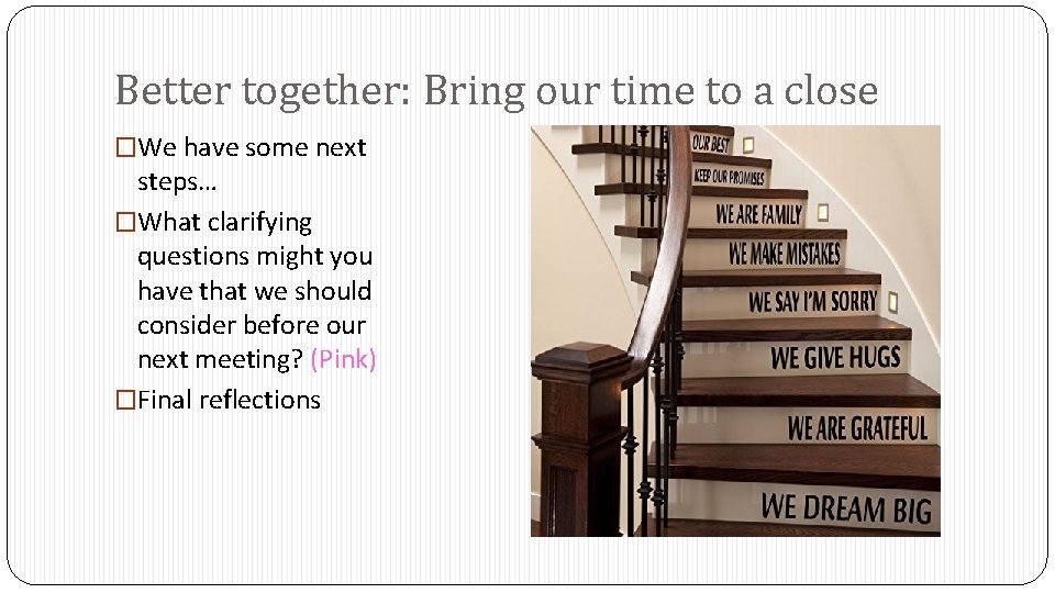 Better together: Bring our time to a close �We have some next steps… �What