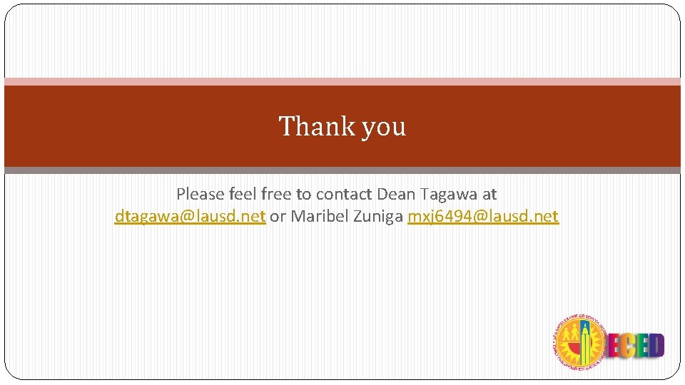Thank you Please feel free to contact Dean Tagawa at dtagawa@lausd. net or Maribel