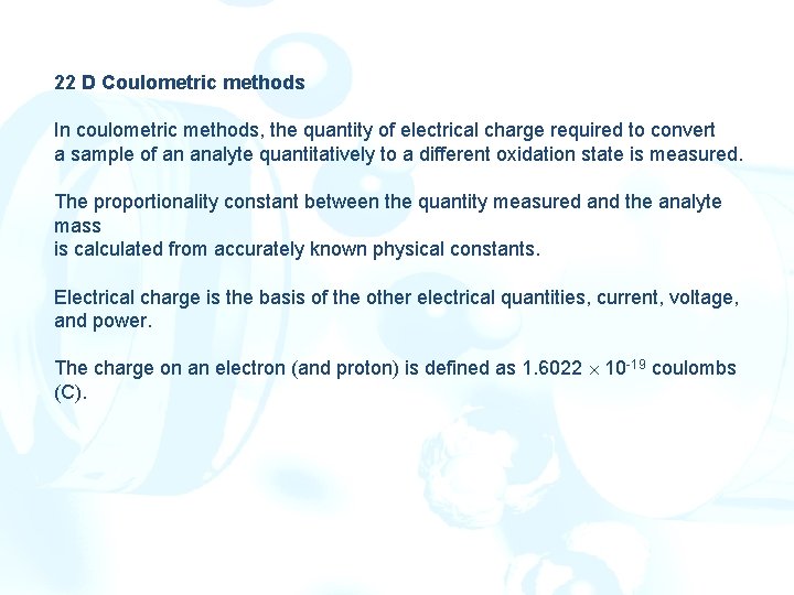 22 D Coulometric methods In coulometric methods, the quantity of electrical charge required to