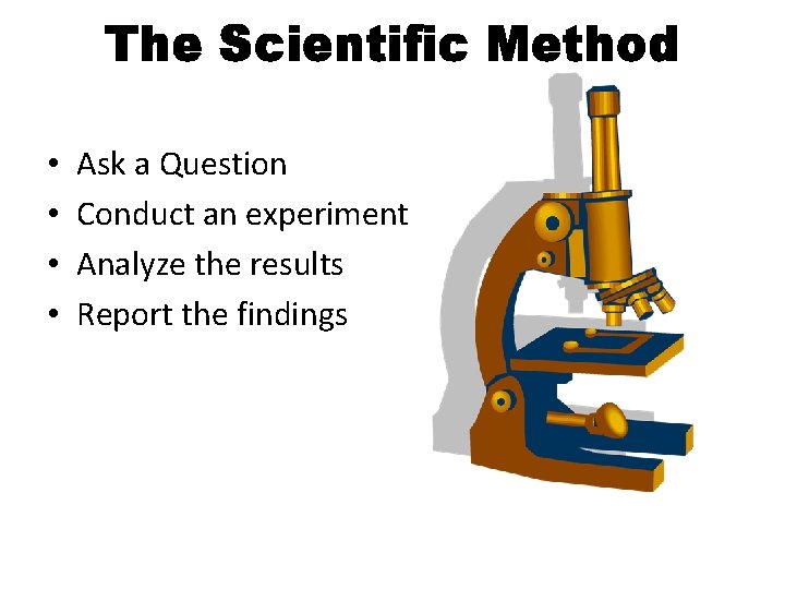 The Scientific Method • • Ask a Question Conduct an experiment Analyze the results