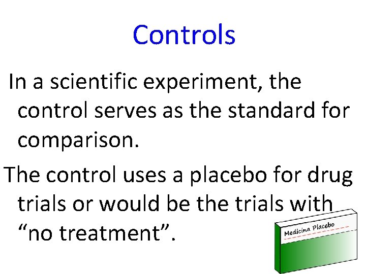 Controls In a scientific experiment, the control serves as the standard for comparison. The