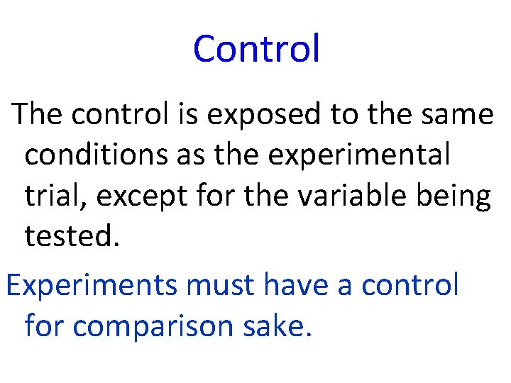 Control The control is exposed to the same conditions as the experimental trial, except