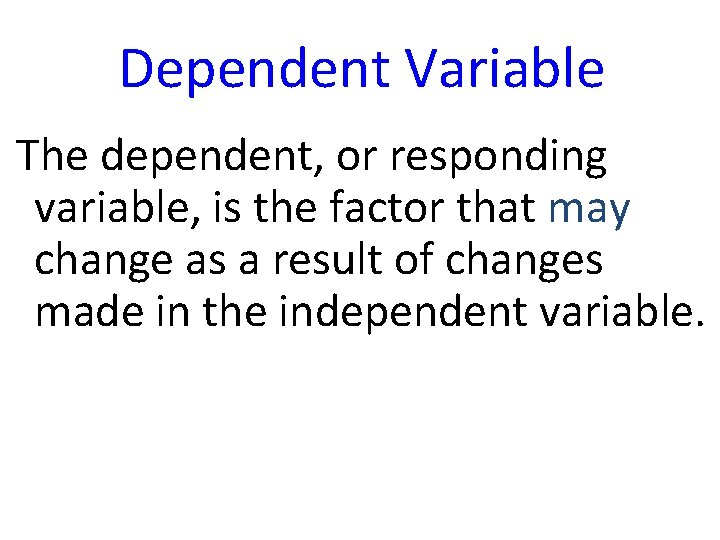 Dependent Variable The dependent, or responding variable, is the factor that may change as