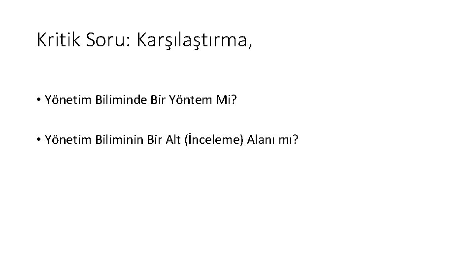 Kritik Soru: Karşılaştırma, • Yönetim Biliminde Bir Yöntem Mi? • Yönetim Biliminin Bir Alt