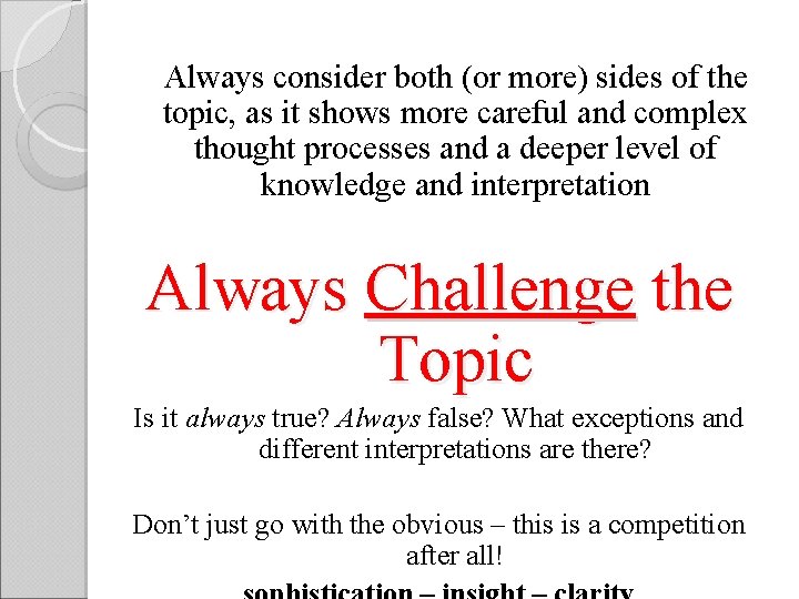 Always consider both (or more) sides of the topic, as it shows more careful
