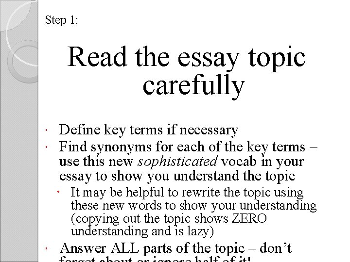 Step 1: Read the essay topic carefully Define key terms if necessary Find synonyms