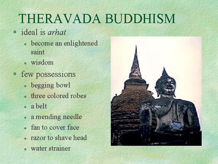 THERAVADA BUDDHISM § ideal is arhat l l become an enlightened saint wisdom §