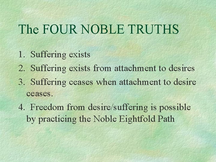 The FOUR NOBLE TRUTHS 1. Suffering exists 2. Suffering exists from attachment to desires