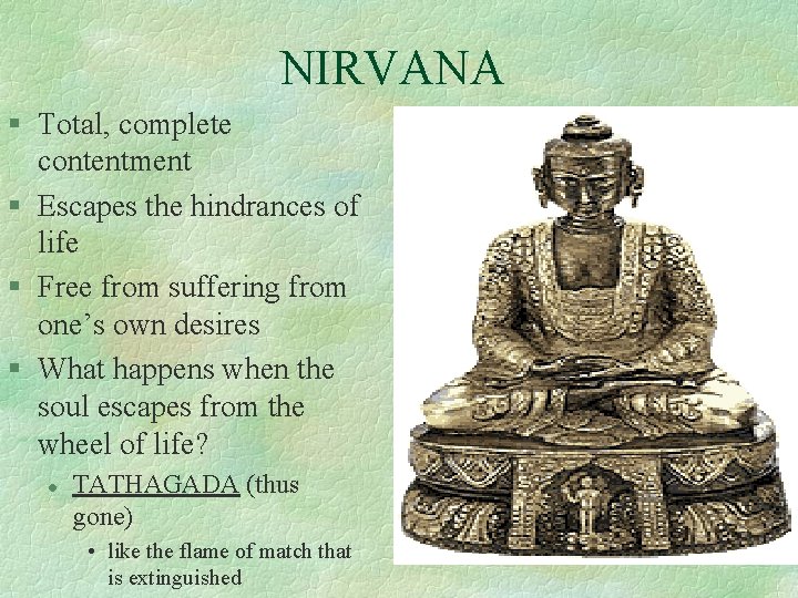 NIRVANA § Total, complete contentment § Escapes the hindrances of life § Free from