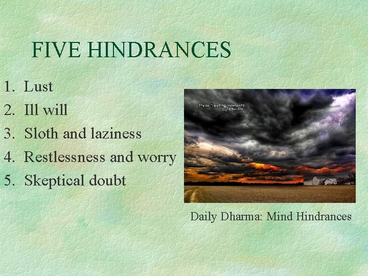 FIVE HINDRANCES 1. 2. 3. 4. 5. Lust Ill will Sloth and laziness Restlessness