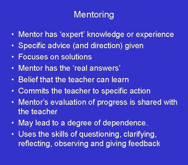 Mentoring • • Mentor has ‘expert’ knowledge or experience Specific advice (and direction) given