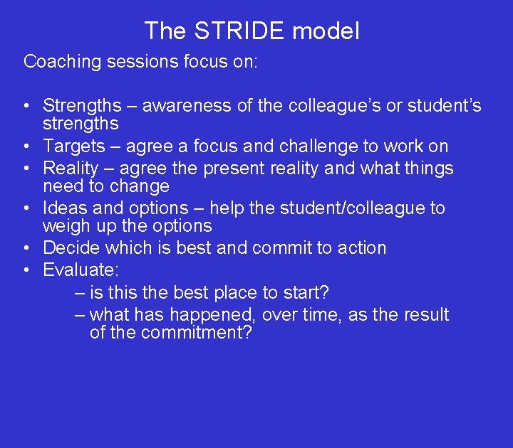 The STRIDE model Coaching sessions focus on: • Strengths – awareness of the colleague’s
