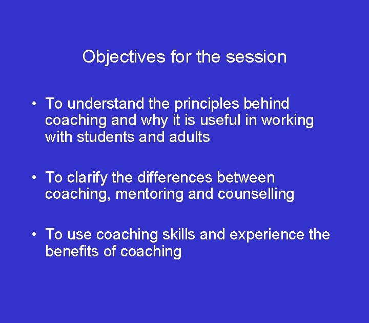Objectives for the session • To understand the principles behind coaching and why it