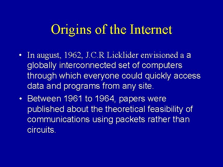 Origins of the Internet • In august, 1962, J. C. R Licklider envisioned a