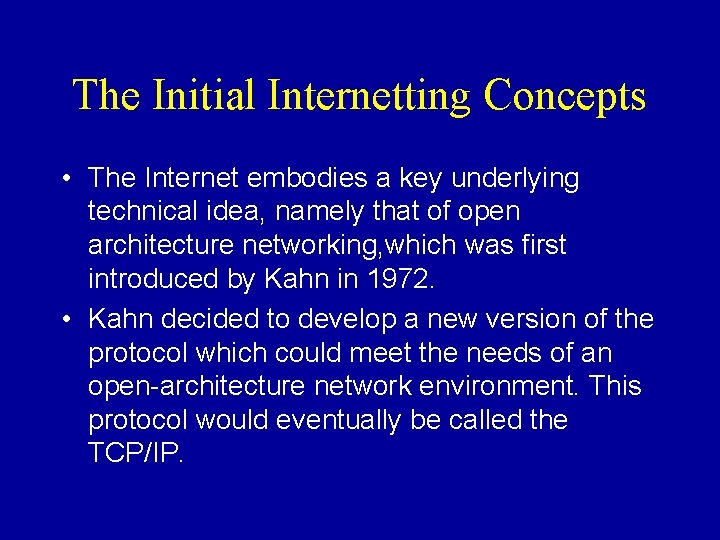 The Initial Internetting Concepts • The Internet embodies a key underlying technical idea, namely