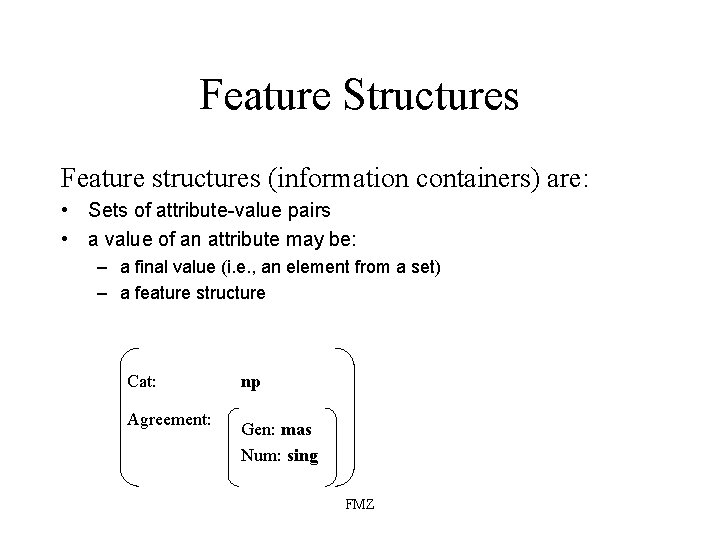 Feature Structures Feature structures (information containers) are: • Sets of attribute-value pairs • a