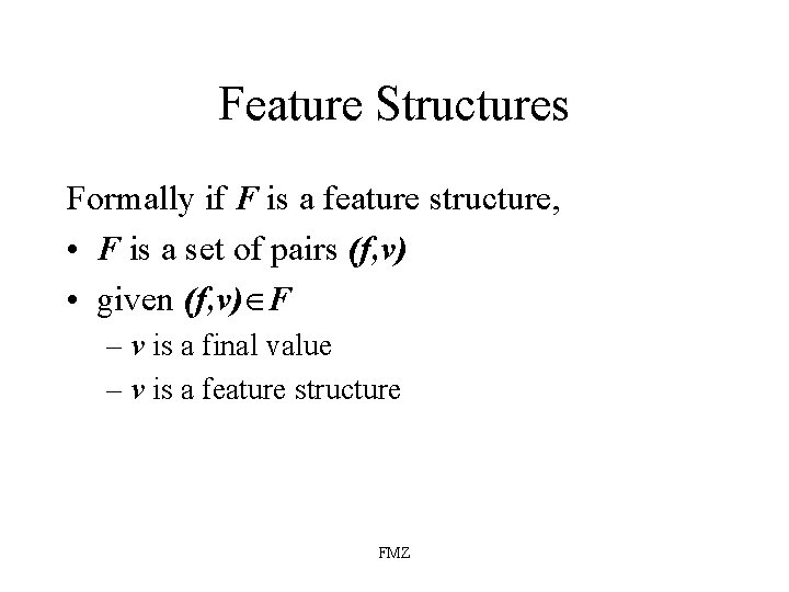 Feature Structures Formally if F is a feature structure, • F is a set