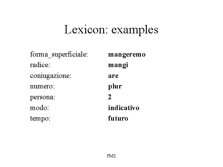 Lexicon: examples forma_superficiale: radice: coniugazione: numero: persona: modo: tempo: mangeremo mangi are plur 2