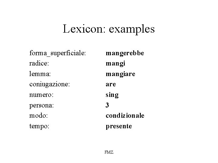 Lexicon: examples forma_superficiale: radice: lemma: coniugazione: numero: persona: modo: tempo: mangerebbe mangiare sing 3