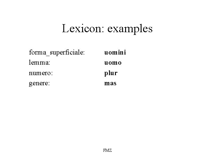 Lexicon: examples forma_superficiale: lemma: numero: genere: uomini uomo plur mas FMZ 