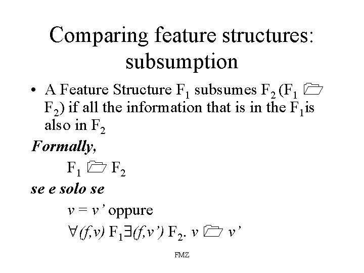 Comparing feature structures: subsumption • A Feature Structure F 1 subsumes F 2 (F