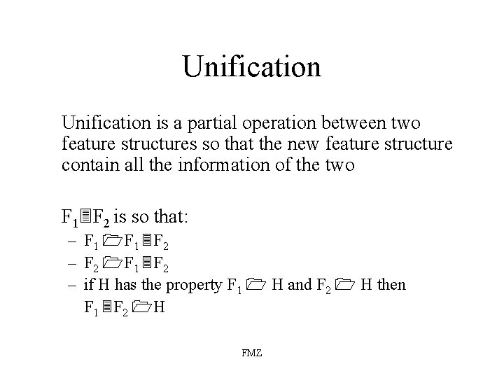 Unification is a partial operation between two feature structures so that the new feature